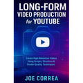 Long-Form Video Production for YouTube: Create High-Retention Videos Using Scripts, Structure & Studio-Quality Techniques