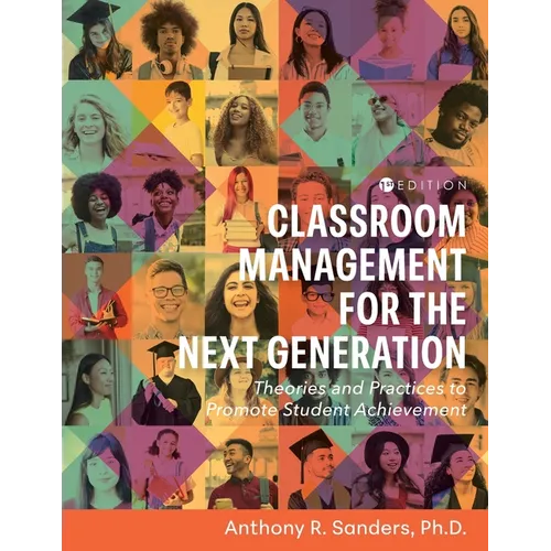 Classroom Management for the Next Generation: Theories and Practices to Promote Student Achievement