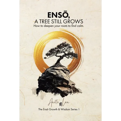ENSŌ, A Tree Still Grows: How to deepen your roots to find calm.