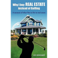 Why I Buy Real Estate Instead of Golfing: A Memoir of What Not to Do in Real Estate