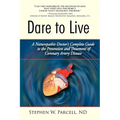 Dare to Live: A Naturopathic Doctor's Complete Guide to the Prevention and Treatment of Coronary Artery Disease