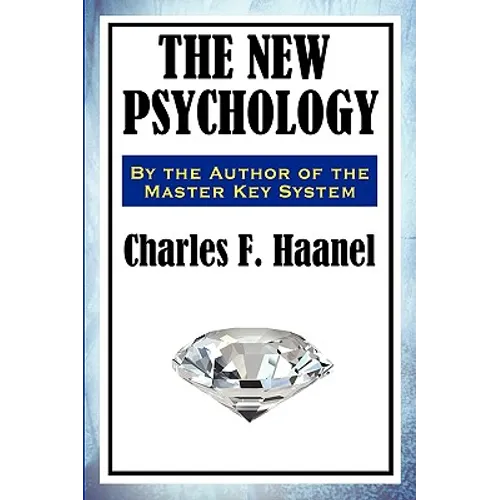The New Psychology: A Classic Work of New Thought and Mental Science