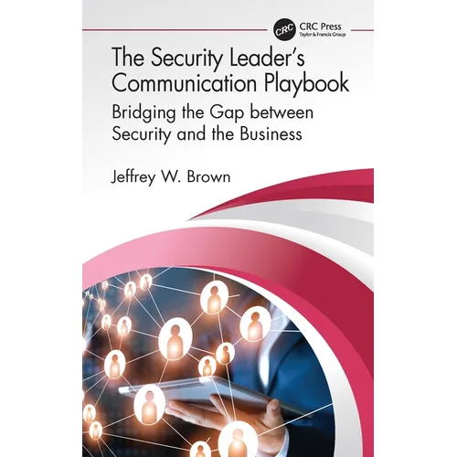 The Security Leader's Communication Playbook: Bridging the Gap between Security and the Business