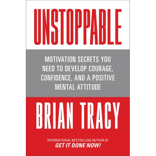 Unstoppable: Motivation Secrets You Need to Develop Courage, Confidence and a Positive Mental Attitude