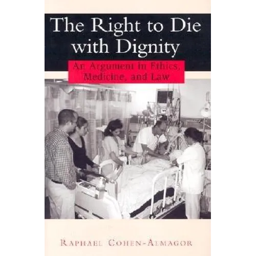 The Right to Die with Dignity: An Argument in Ethics, Medicine, and Law