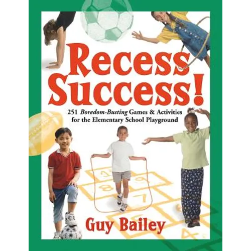 Recess Success!: 251 Boredom-Busting Games & Activities for the Elementary School Playground