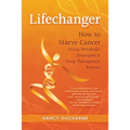 Lifechanger: How to Starve Cancer Using Metabolic Strategies & Deep Therapeutic Ketosis