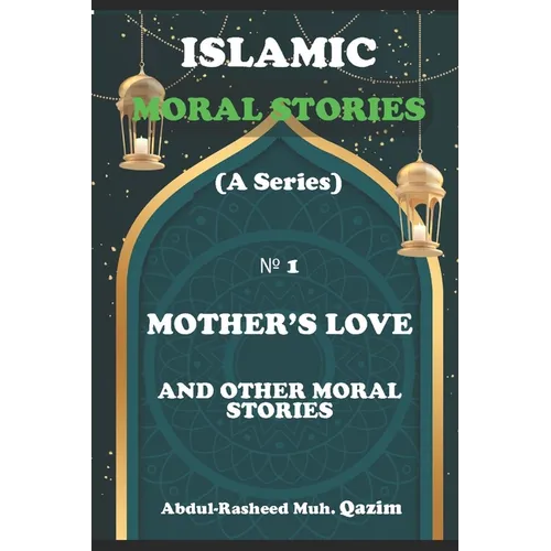 Mother's Love and Other Moral Stories: Islamic Moral Stories for Kids and Teens