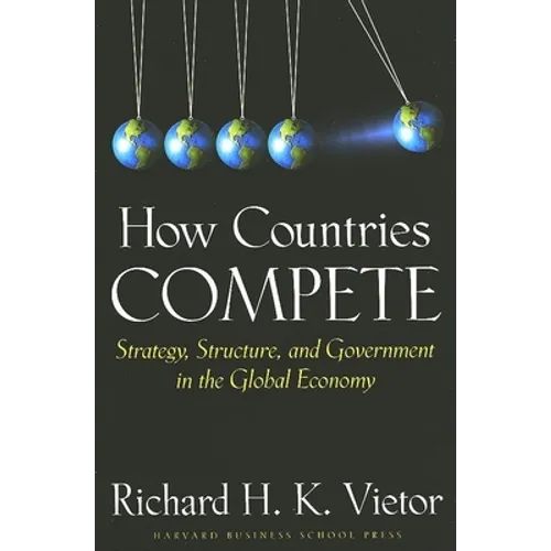How Countries Compete: Strategy, Structure, and Government in the Global Economy