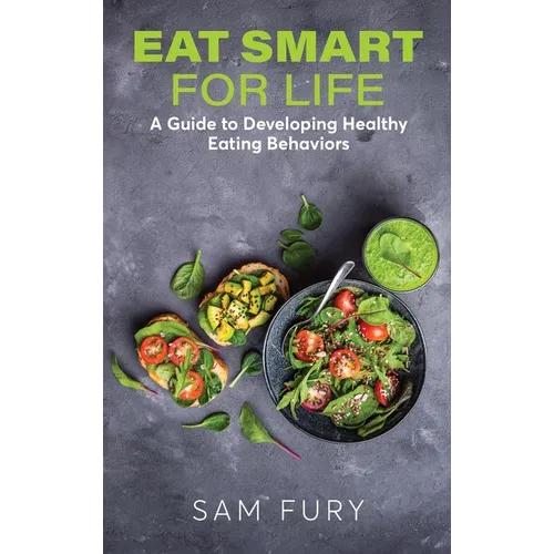 Eat Smart for Life: A Guide to Developing Healthy Eating Behaviors
