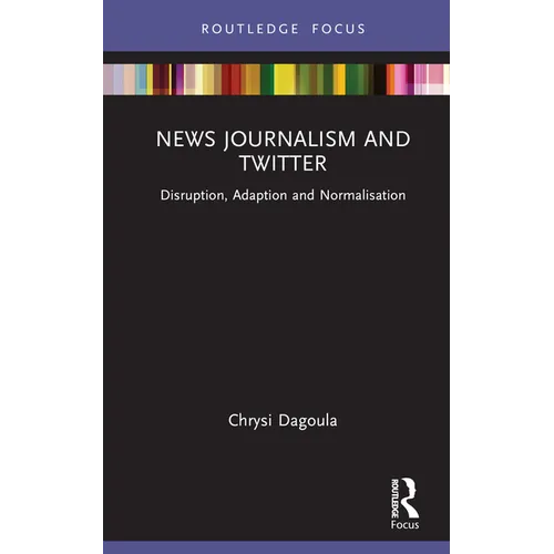 News Journalism and Twitter: Disruption, Adaption and Normalisation