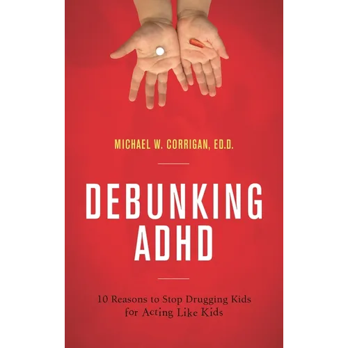 Debunking ADHD: 10 Reasons to Stop Drugging Kids for Acting Like Kids