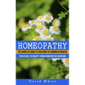 Homeopathy: Strategies to Benefit From Homeopathic Medicine (The Complete Guide to Treatment of Common Disorders)