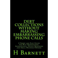 Debt Collections Without Making Embarrassing Phone Calls: A Short and Easy Guide for Busy Bookkeepers, Accountants, Office Managers and Small Business