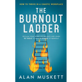 The Burnout Ladder: How to Thrive in a Chaotic Workplace