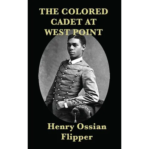 The Colored Cadet at West Point: A Memoir of West Point and the First African American Cadet