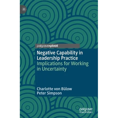 Negative Capability in Leadership Practice: Implications for Working in Uncertainty