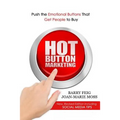 Hot Button Marketing: Push the Emotional Buttons That Get People to Buy.