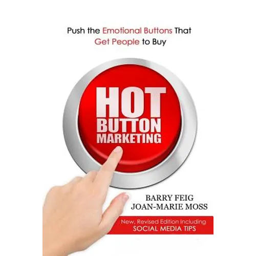 Hot Button Marketing: Push the Emotional Buttons That Get People to Buy.