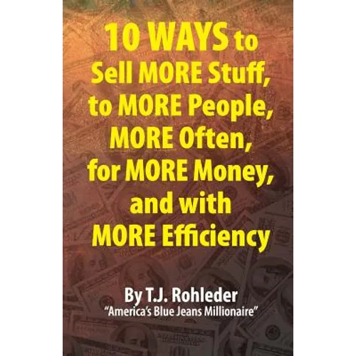 10 Ways to Sell More Stuff, to More People, More Often, for More Money, and with More Efficiency