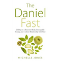 Daniel Fast: 21 Days to a Renewed Body, Unstoppable Energy, and a Closer Relationship with God
