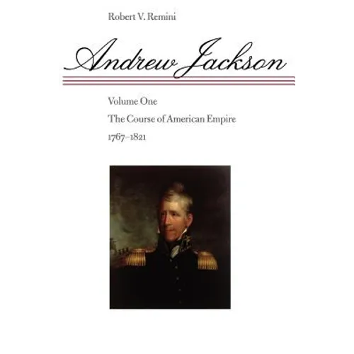Andrew Jackson: The Course of American Empire, 1767-1821