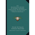The Ecclesiastical History Of Socrates, Surnamed Scholasticus, Or The Advocate: Comprising A History Of The Church In Seven Books