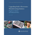 Upgrading India's Electronics Manufacturing Industry: Regulatory Reform and Industrial Policy
