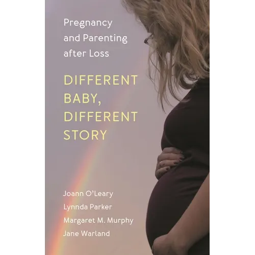 Different Baby, Different Story: Pregnancy and Parenting After Loss