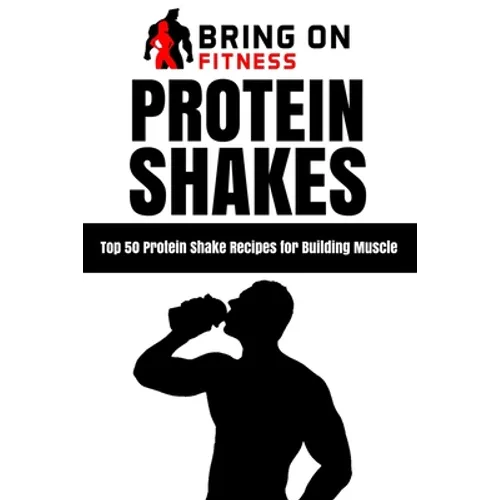 Protein Shakes: Top 50 Protein Shake Recipes for Building Muscle