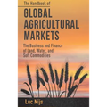 The Handbook of Global Agricultural Markets: The Business and Finance of Land, Water, and Soft Commodities