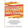 Leadership in Diversity and Inclusion: Ultimate Management Guide to Challenging Bias, Creating Organizational Change and Building an Effective Diversi