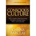 Conscious Culture: How to Build a High Performing Workplace Through Leadership, Values, and Ethics
