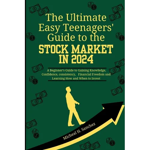 The Easy Teenagers' Ultimate Guide to the Stock Market in 2024: A Beginner's Guide to Gaining Knowledge, Confidence, consistency, Financial Freedom an