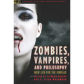 Zombies, Vampires, and Philosophy: New Life for the Undead