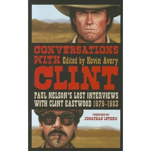 Conversations with Clint: Paul Nelson's Lost Interviews with Clint Eastwood, 1979-1983