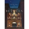Between Two Worlds: My Fifty Years in the Gurdjieff Work