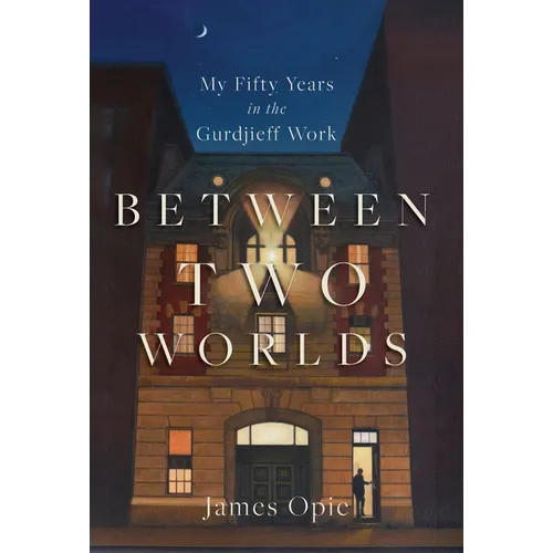 Between Two Worlds: My Fifty Years in the Gurdjieff Work