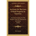 An Essay On The Laws Of Real Property In Guernsey: And Commentary On The Present Laws Of Inheritance And Wills (1841)