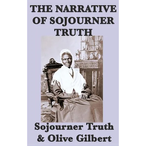 The Narrative of Sojourner Truth: A Classic Slave Narrative of Faith and Freedom