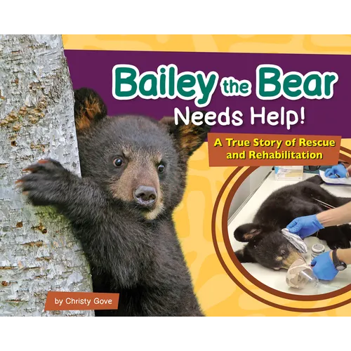 Bailey the Bear Needs Help!: A True Story of Rescue and Rehabilitation