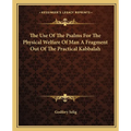 The Use Of The Psalms For The Physical Welfare Of Man A Fragment Out Of The Practical Kabbalah