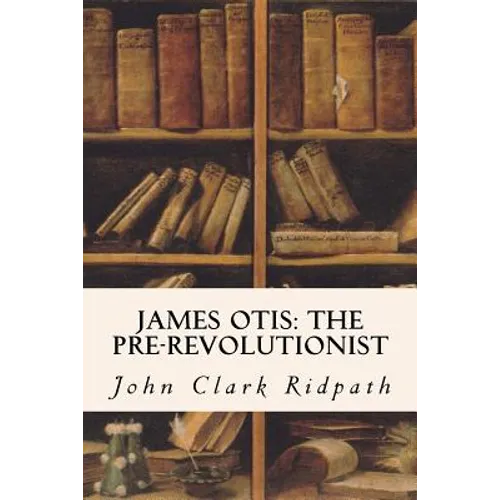 James Otis: The Pre-Revolutionist