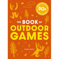 The Book of Outdoor Games: 50+ Antiboredom, Unplugged Activities for Kids and Families