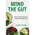 Mind The Gut: How To Heal Your Gut From The Inside Out
