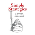 Simple Strategies: A Model-Based Guide to Solving Complex Problems
