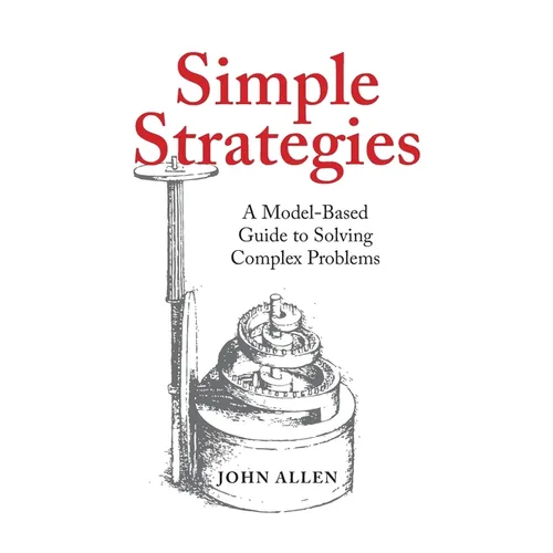 Simple Strategies: A Model-Based Guide to Solving Complex Problems