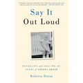Say It Out Loud: Revealing and Healing the Scars of Sexual Abuse