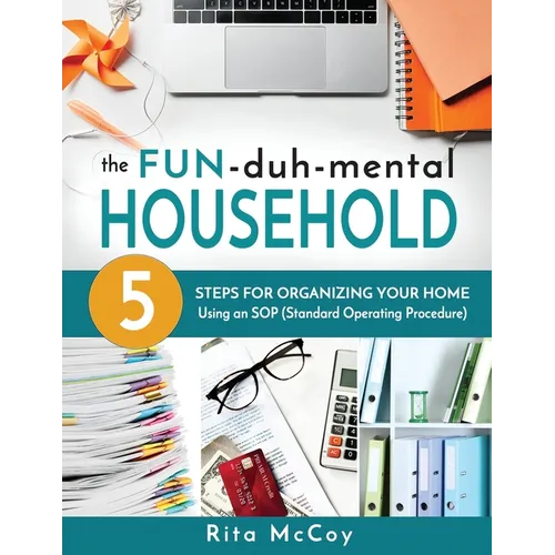 The Fun-duh-mental Household: 5 Steps for Organizing Your Home Using an SOP (Standard Operating Procedure)