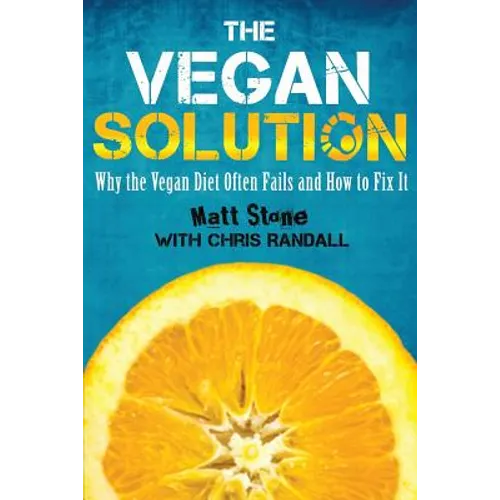 The Vegan Solution: Why The Vegan Diet Often Fails and How to Fix It